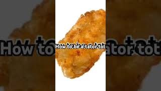 How to be a tator tot [upl. by Adia]