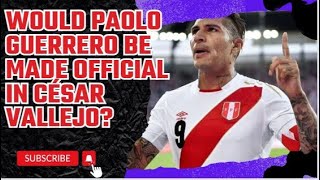 🇺🇸 Would Paolo Guerrero be made official in César Vallejo [upl. by Anilrats28]