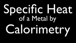 Specific Heat of a Metal by Calorimetry [upl. by Ahsihat]