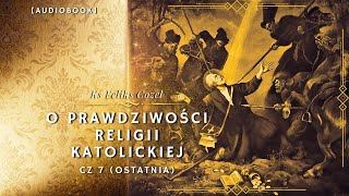 O prawdziwości religii katolickiej Cz 7 ostatnia cała książka [upl. by Neural]