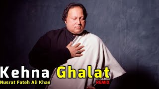 Kehna Ghalat Ghalat  Nusrat Fateh Ali Khan Remix 🖤🖤🖤 [upl. by Hecht]