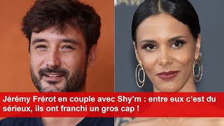 Jérémy Frérot en couple avec Shy’m  entre eux c’est du sérieux ils ont franchi un gros cap [upl. by Hisbe]