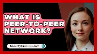 What Is PeerToPeer Network  SecurityFirstCorpcom [upl. by Aikenat995]