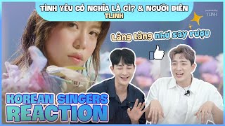 Korean singers🇰🇷 Reaction tình yêu có nghĩa là gì amp người điên  tlinh🇻🇳 [upl. by Odab]