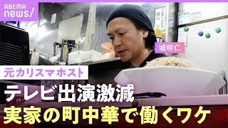 【ドラマ降板騒動も】テレビから消えた？元カリスマホスト・城咲仁に密着…18歳で家出した中華料理店で働く理由【父と息子の絆】｜ABEMAエンタメ [upl. by Primavera]