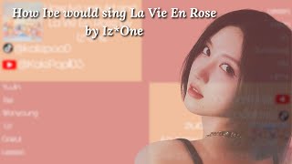 How IVE would sing La Vie En Rose by IZONE [upl. by Bracci753]