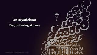 On Mysticism Ego Suffering amp Love [upl. by Haliek]