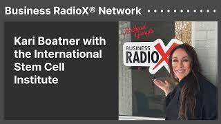 Kari Boatner with the International Stem Cell Institute  Business RadioX® Network [upl. by Ecirb811]