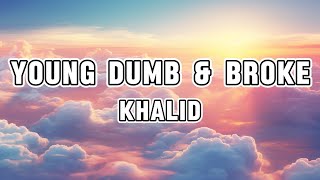 Khalid  Young Dumb amp Broke Lyrics [upl. by Idissac]