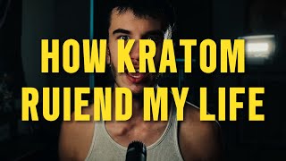 HOW KRATOM RUINED MY LIFE [upl. by Quinn]