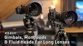 Approaching the Scene 137 Gimbals Monopods amp Fluid Heads For Long Lenses [upl. by Sofia]