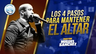 Los 4 pasos para mantener el altar  Pastor Miguel Sanchez [upl. by Papagena708]