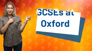 Does Oxford look at GCSEs [upl. by Martica]