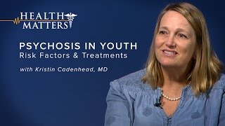 Psychosis in Youth Risk Factors and Treatments  Health Matters [upl. by Nosinned]