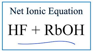 How to Write the Net Ionic Equation for HF  RbOH  RbF  H2O [upl. by Cock]