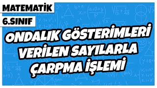 6 Sınıf Matematik  Ondalık Gösterimleri Verilen Sayılarla Çarpma İşlemi  2022 [upl. by Slosberg546]