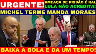 MICHEL TEMER DETONA MORAIS LULA NÃO ACREDITA MANDADO DE PRISÃO ESTA PRONTO BOMBA EM BRASILIA AGORA [upl. by Carrew536]