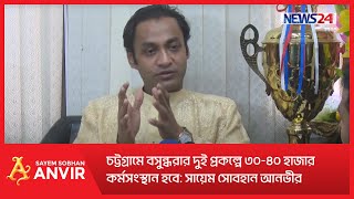 চট্টগ্রামে বসুন্ধরার দুই প্রকল্পে ৩০৪০ হাজার কর্মসংস্থান হবে সায়েম সোবহান আনভীর [upl. by Everson]