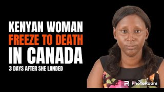 KENYAN WOMAN DIE IN CANADA 3DAYS AFTER ARRIVAL DUE TO COLD NO SHELTER WAS AVAILABLE [upl. by Angell]