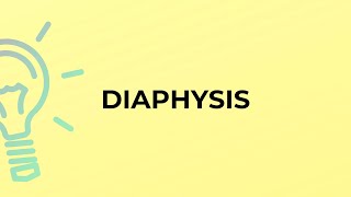 What is the meaning of the word DIAPHYSIS [upl. by Aramenta]