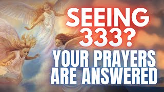 333 Angel Number Your Prayers Have Been Heard and Answered [upl. by Radcliffe589]