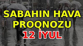 SABAHIN HAVA PROQNOZU 12 iyul 2024 Hava haqqinda [upl. by Lupee]