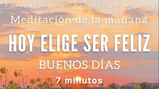 Meditación de la mañana ELIGE SER FELIZ ☀️💓🙏🏼  7 minutos MINDFULNESS [upl. by Leuqar]