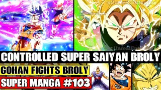 CONTROLLED SUPER SAIYAN BROLY Beast Gohan Vs Everyone Dragon Ball Super Manga Chapter 103 Spoilers [upl. by Acimak]