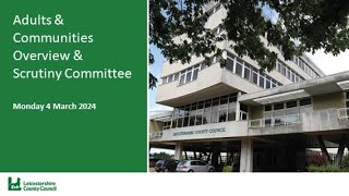 Adults and Communities Overview and Scrutiny Committee  4 March 2024 [upl. by Enyamert]