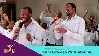 Tulina Omubeezi Waffe Atwagala  Imani Milele Choir [upl. by Salakcin]