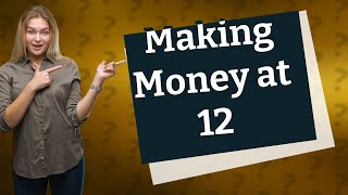 Can a 12 year old make money [upl. by Suzi98]