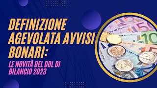 Definizione Agevolata Avvisi Bonari le novità del DDL di Bilancio 2023 [upl. by Enomas]