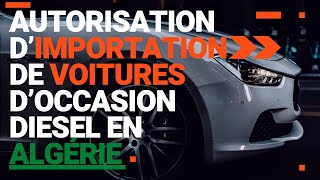 Autorisation d’importation de 🚘 voitures d’occasion diesel en Algérie – voici les conditions [upl. by Alyek526]