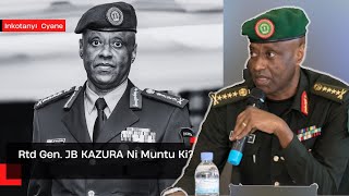 Rtd Gen Jean Bosco KAZURA YIGEZE GUFUNGWA AZIRA KWIGOMEKA Ese uyu mugabo ni Muntu ki [upl. by Boccaj]