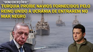 quotSem exceçõesquot  Turquia proíbe navios doados pelo Reino Unido à Ucrânia de entrarem no Mar Negro [upl. by Leidag931]