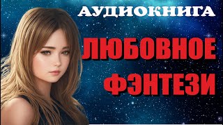 Аудиокнига ЛЮБОВНОЕ ФЭНТЕЗИ Книга полностью [upl. by Noslen]