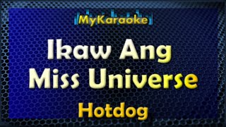 IKAW ANG MISS UNIVERSE NG BUHAY KO  KARAOKE in the style of HOTDOGS [upl. by Jopa168]