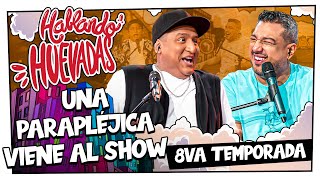 HABLANDO HUEVADAS  Octava Temporada UNA PARAPLÉJICA VIENE AL SHOW [upl. by Ididn976]