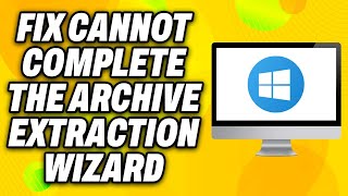 How To Fix “Cannot Complete the Archive Extraction Wizard” on Windows 2024  Quick Fix [upl. by Sugna]