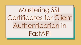 Mastering SSL Certificates for Client Authentication in FastAPI [upl. by Lhadnek]