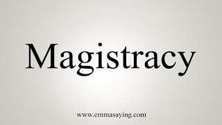 How To Say Magistracy [upl. by Noicpecnoc]