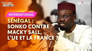 SÉNÉGAL  SONKO CONTRE MACKY SALL L’UNION EUROPÉENNE ET LA FRANCE [upl. by Mareah]