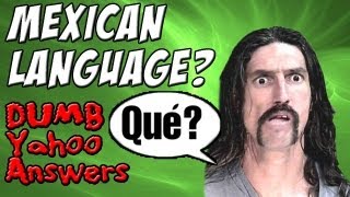 Dumb Yahoo Answers  Mexican Language [upl. by Vil]