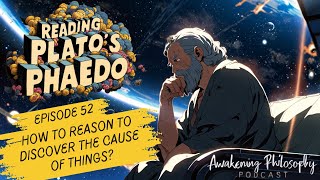 Phaedo and Socrates Philosophy Episode 52  How to REASON to discover the CAUSE of things [upl. by Dean26]