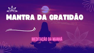 MANTRA DA GRATIDÃO  MEDITAÇÃO DA MANHÃ [upl. by Douglas]