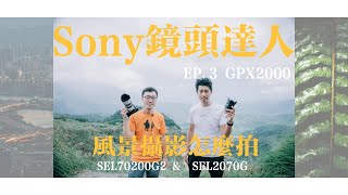 Sony 鏡頭達人  風景攝影怎麼拍 ？｜Feat GPX2000｜SEL2070G amp SEL70200G2 sonytaiwan [upl. by Brok755]