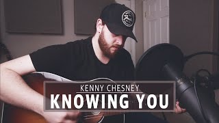 Knowing You  Kenny Chesney Acoustic Cover [upl. by Belford511]