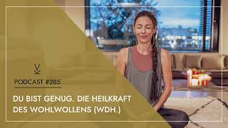 Du bist genug Die Heilkraft des Wohlwollens Wdh  Podcast 285 [upl. by Drawe]