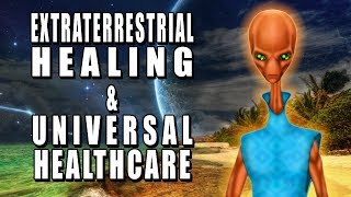 Extraterrestrial Healing and Universal Healthcare [upl. by Resaec]