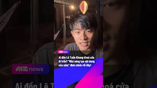 Lê Tuấn Khang đính chính tin đồn quotkhóa cửa đi trốnquot  MZ NEWS mznews mznetwork odaycosao [upl. by Lleda]